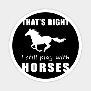 Ride On with Humor: That's Right, I Still Play with Horses Tee! Gallop into Laughter! Magnet